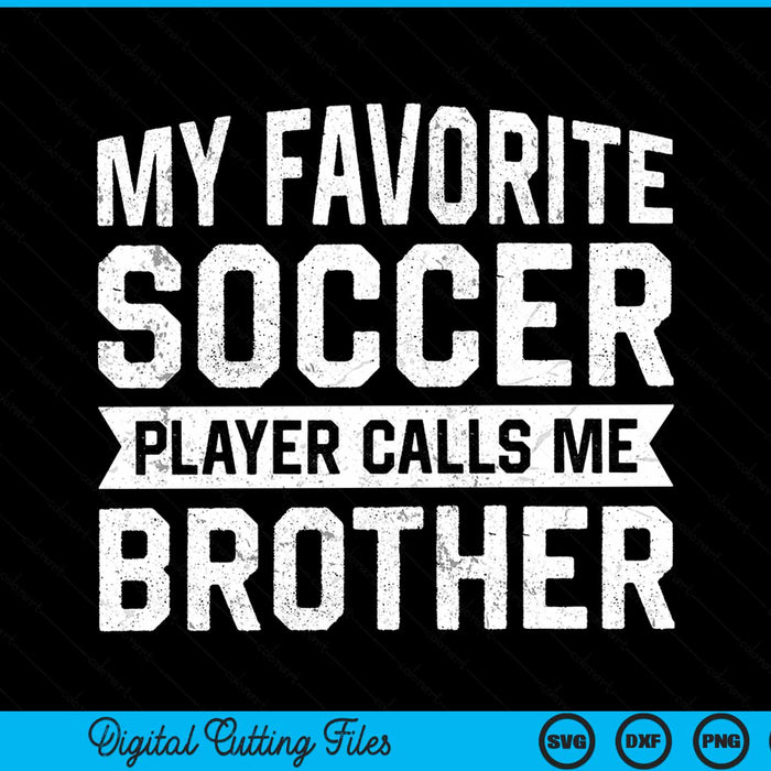 My Favorite Soccer Player Calls Me Brother SVG PNG Digital Printable Files