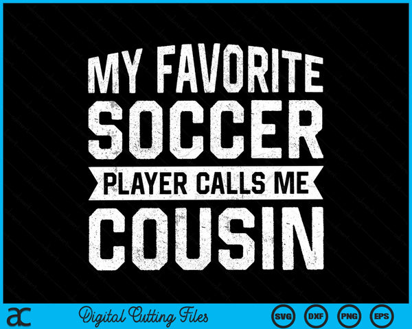 My Favorite Soccer Player Calls Me Cousin SVG PNG Digital Printable Files