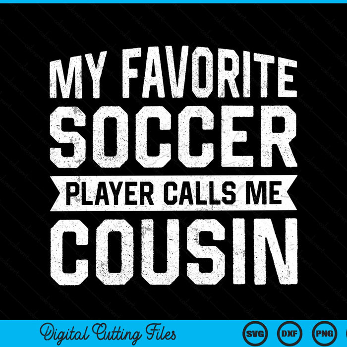 My Favorite Soccer Player Calls Me Cousin SVG PNG Digital Printable Files