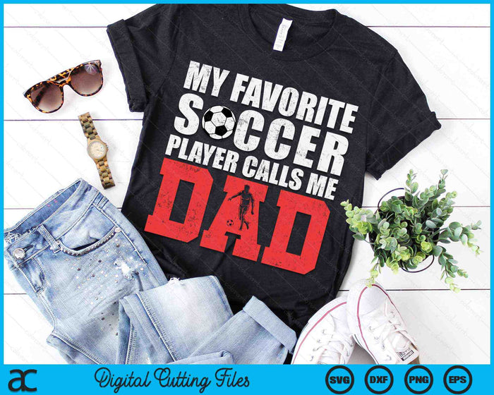 My Favorite Soccer Player Calls Me Dad Fathers Day SVG PNG Digital Printable Files