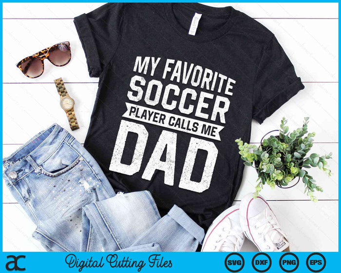 My Favorite Soccer Player Calls Me Dad Fathers Day SVG PNG Digital Cutting File