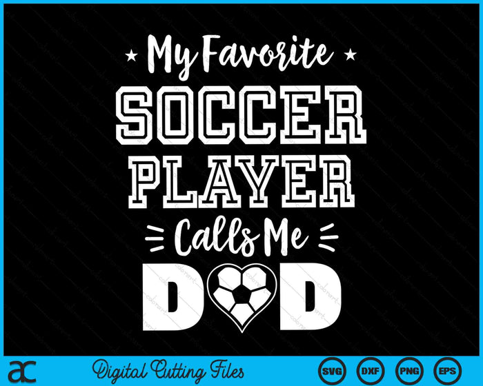 My Favorite Soccer Player Calls Me Dad Soccer Dad SVG PNG Digital Cutting Files