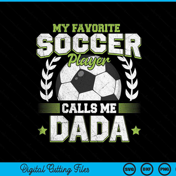 My Favorite Soccer Player Calls Me Dada Soccer SVG PNG Digital Cutting File