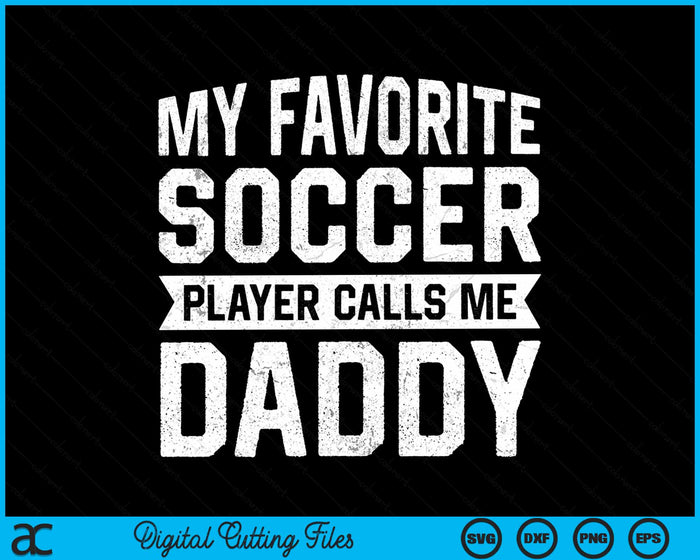 My Favorite Soccer Player Calls Me Daddy Fathers Day SVG PNG Digital Printable Files