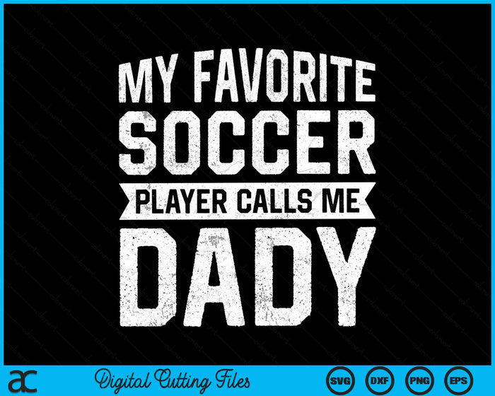 My Favorite Soccer Player Calls Me Dady Fathers Day SVG PNG Digital Printable Files