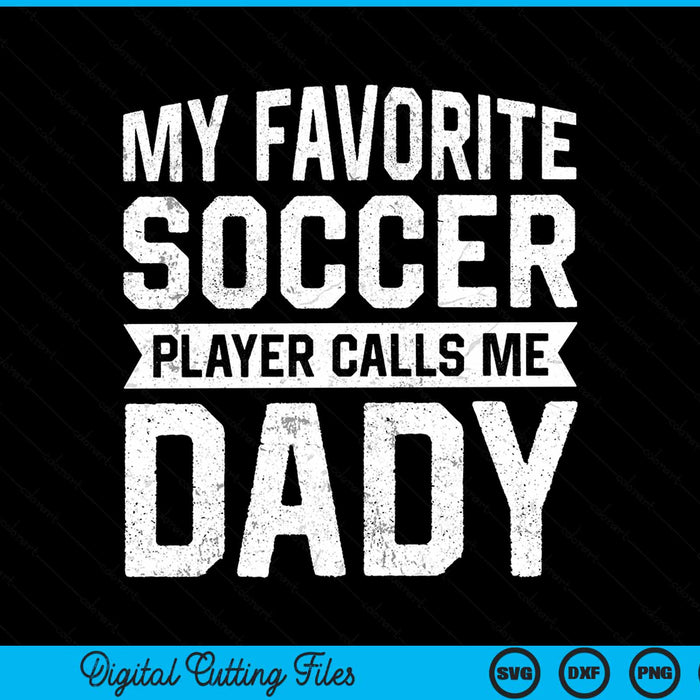 My Favorite Soccer Player Calls Me Dady Fathers Day SVG PNG Digital Printable Files