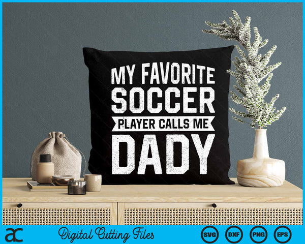 My Favorite Soccer Player Calls Me Dady Fathers Day SVG PNG Digital Printable Files