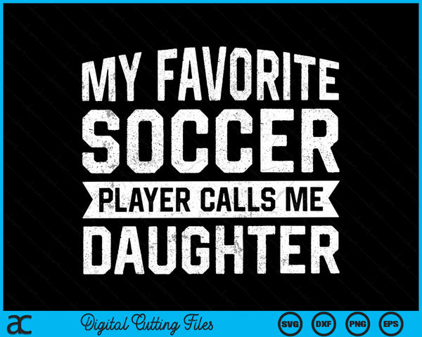 My Favorite Soccer Player Calls Me Daughter SVG PNG Digital Printable Files