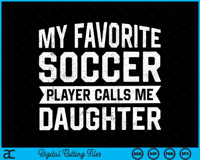 My Favorite Soccer Player Calls Me Daughter SVG PNG Digital Printable Files