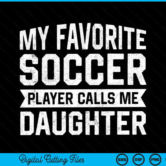 My Favorite Soccer Player Calls Me Daughter SVG PNG Digital Printable Files