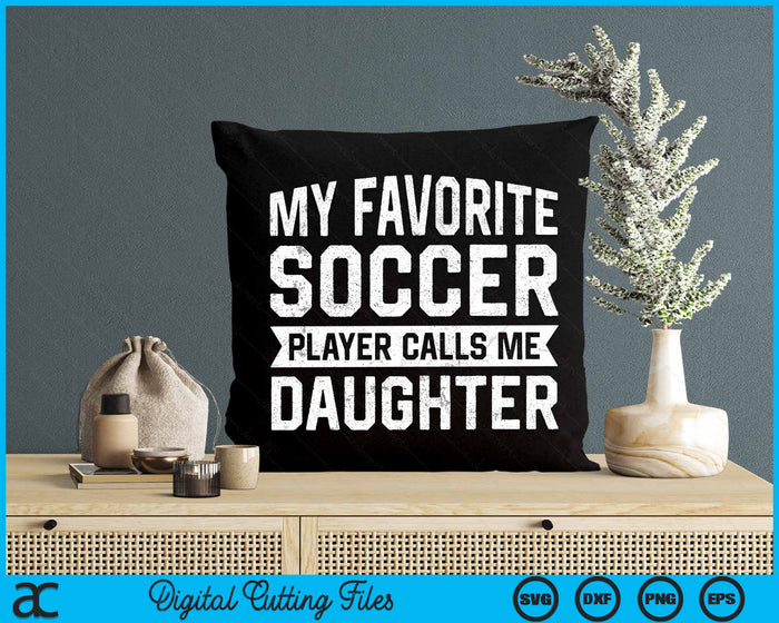 My Favorite Soccer Player Calls Me Daughter SVG PNG Digital Printable Files