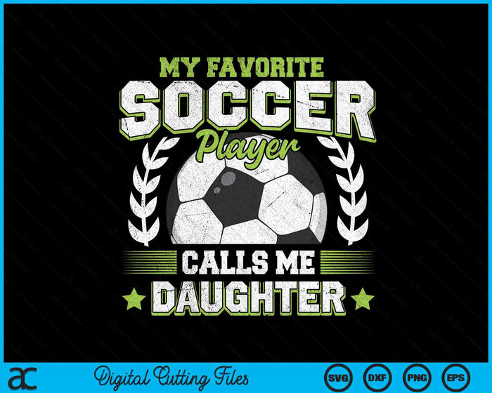 My Favorite Soccer Player Calls Me Daughter Soccer SVG PNG Digital Cutting File