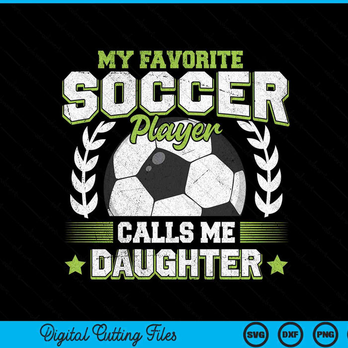 My Favorite Soccer Player Calls Me Daughter Soccer SVG PNG Digital Cutting File