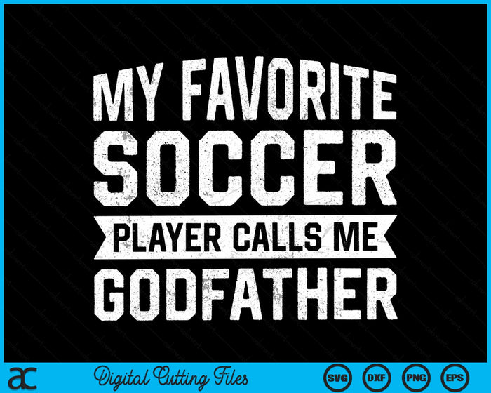 My Favorite Soccer Player Calls Me Godfather SVG PNG Digital Printable Files