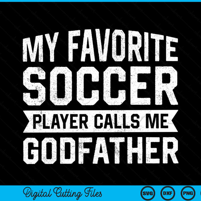 My Favorite Soccer Player Calls Me Godfather SVG PNG Digital Printable Files