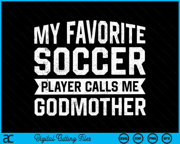 My Favorite Soccer Player Calls Me Godmother SVG PNG Digital Printable Files