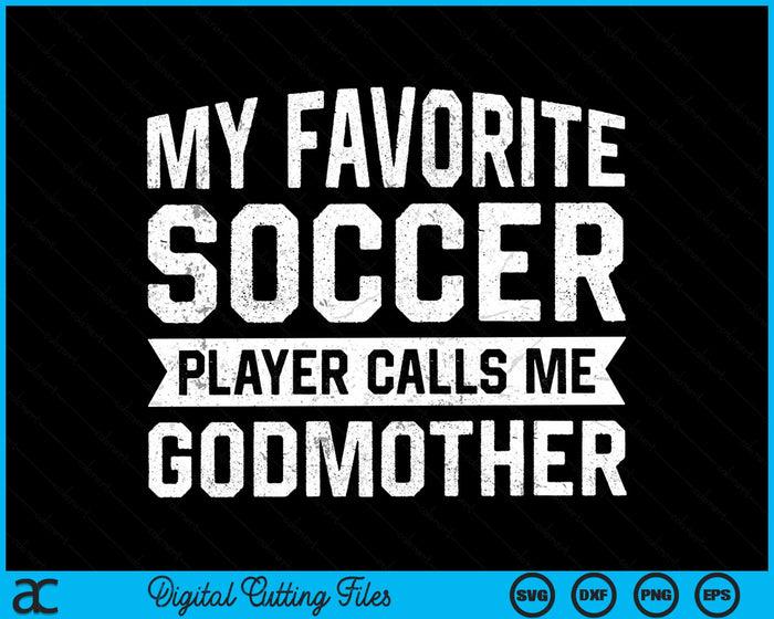 My Favorite Soccer Player Calls Me Godmother SVG PNG Digital Printable Files