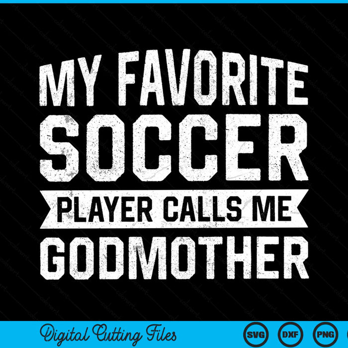 My Favorite Soccer Player Calls Me Godmother SVG PNG Digital Printable Files