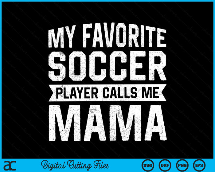 My Favorite Soccer Player Calls Me Mama Mothers Day SVG PNG Digital Printable Files