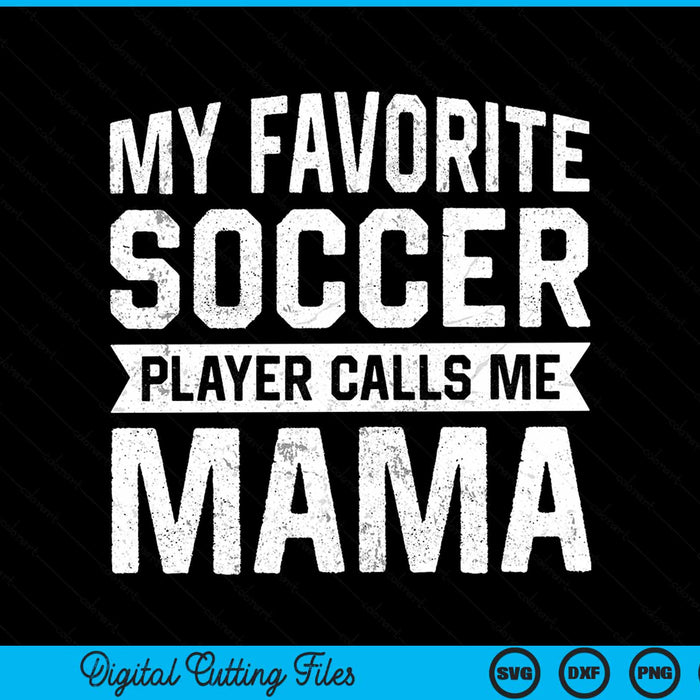 My Favorite Soccer Player Calls Me Mama Mothers Day SVG PNG Digital Printable Files