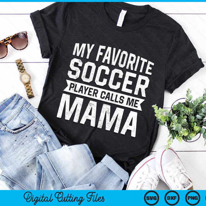 My Favorite Soccer Player Calls Me Mama Mothers Day SVG PNG Digital Printable Files