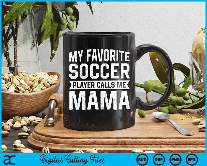 My Favorite Soccer Player Calls Me Mama Mothers Day SVG PNG Digital Printable Files