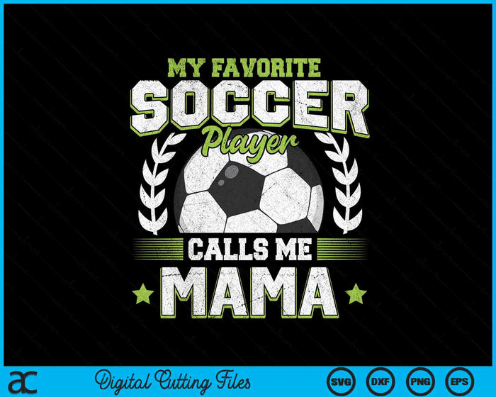 My Favorite Soccer Player Calls Me Mama Soccer SVG PNG Digital Cutting File