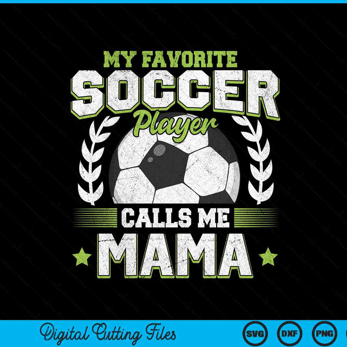 My Favorite Soccer Player Calls Me Mama Soccer SVG PNG Digital Cutting File