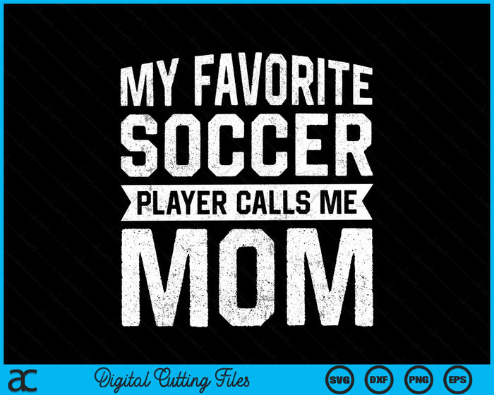 My Favorite Soccer Player Calls Me Mom Mothers Day SVG PNG Digital Printable Files