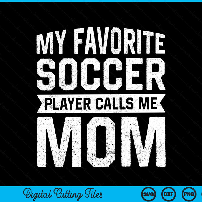 My Favorite Soccer Player Calls Me Mom Mothers Day SVG PNG Digital Printable Files