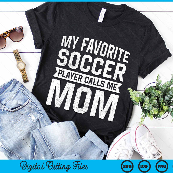 My Favorite Soccer Player Calls Me Mom Mothers Day SVG PNG Digital Printable Files