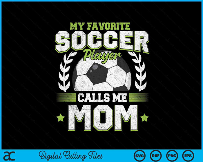 My Favorite Soccer Player Calls Me Mom Soccer SVG PNG Digital Cutting File