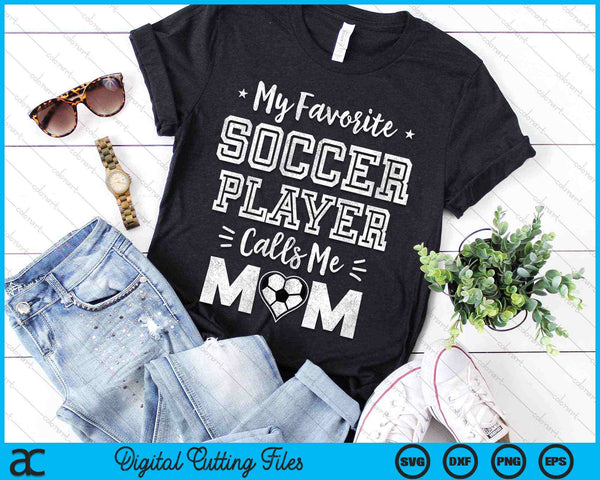 My Favorite Soccer Player Calls Me Mom Soccer Mom SVG PNG Digital Cutting Files - on a t-shirt
