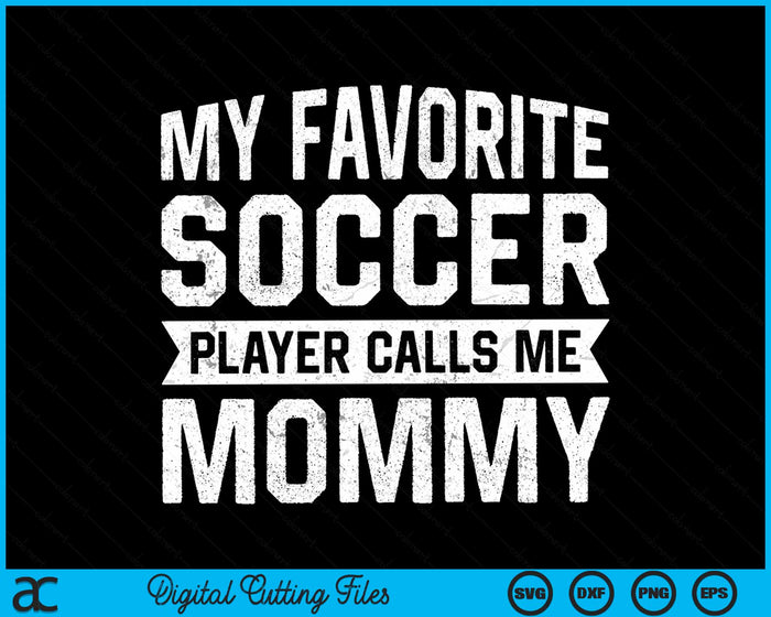 My Favorite Soccer Player Calls Me Mommy SVG PNG Digital Printable Files