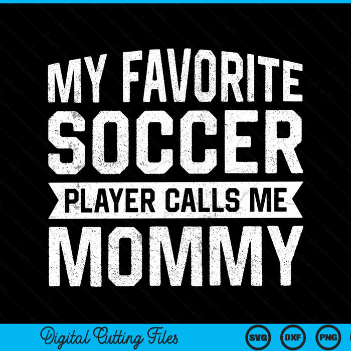My Favorite Soccer Player Calls Me Mommy SVG PNG Digital Printable Files
