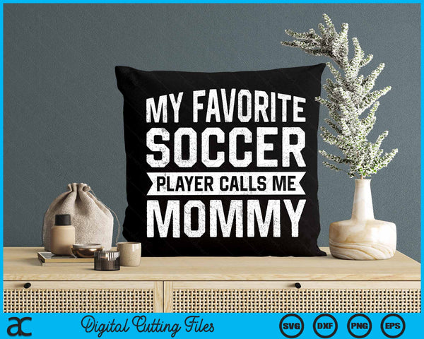 My Favorite Soccer Player Calls Me Mommy SVG PNG Digital Printable Files