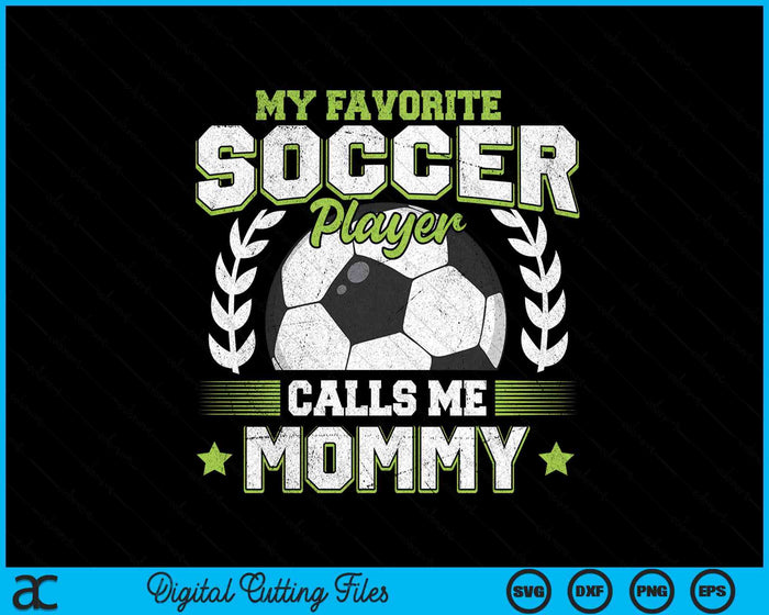 My Favorite Soccer Player Calls Me Mommy Soccer SVG PNG Digital Cutting File