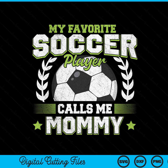 My Favorite Soccer Player Calls Me Mommy Soccer SVG PNG Digital Cutting File
