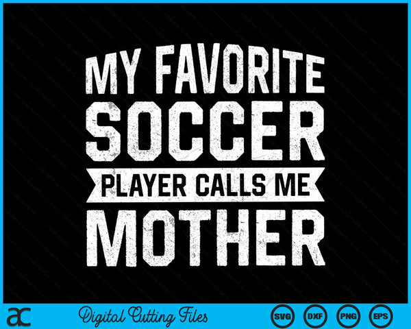 My Favorite Soccer Player Calls Me Mother SVG PNG Digital Printable Files