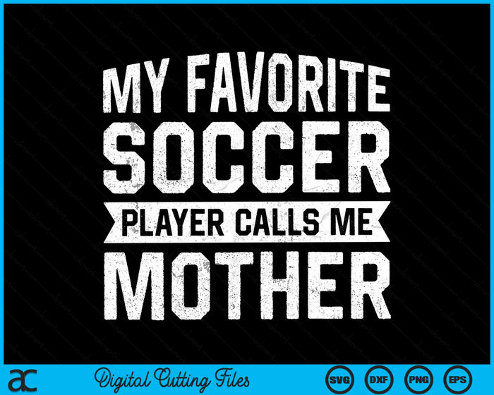 My Favorite Soccer Player Calls Me Mother SVG PNG Digital Printable Files