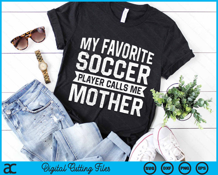 My Favorite Soccer Player Calls Me Mother SVG PNG Digital Printable Files