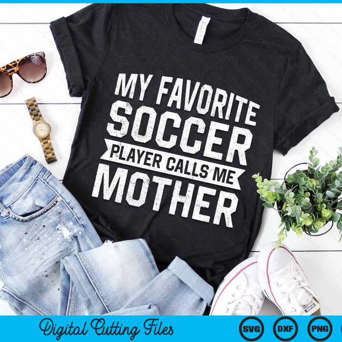 My Favorite Soccer Player Calls Me Mother SVG PNG Digital Printable Files