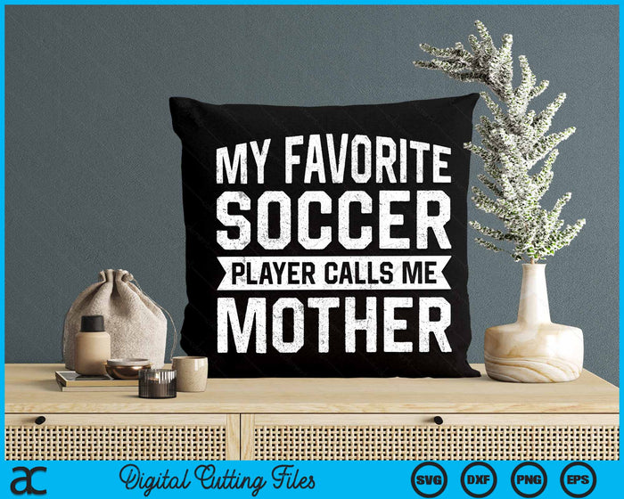 My Favorite Soccer Player Calls Me Mother SVG PNG Digital Printable Files