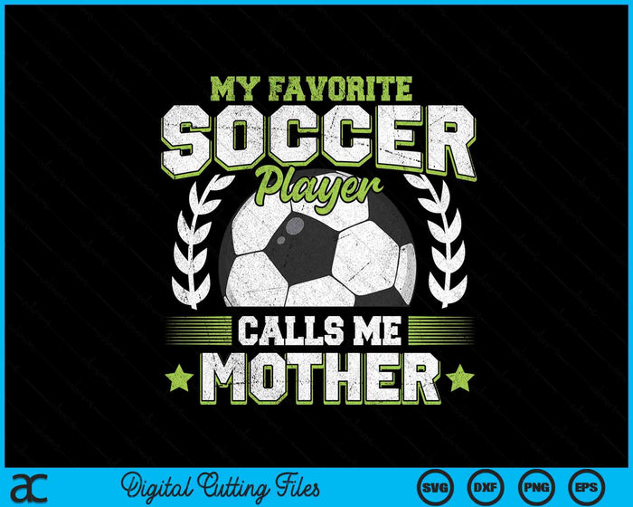 My Favorite Soccer Player Calls Me Mother Soccer SVG PNG Digital Cutting File