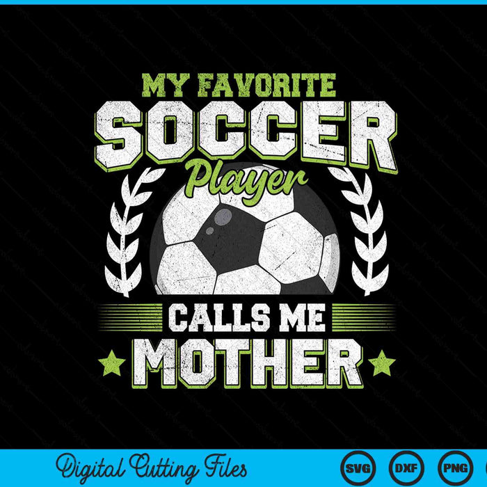 My Favorite Soccer Player Calls Me Mother Soccer SVG PNG Digital Cutting File