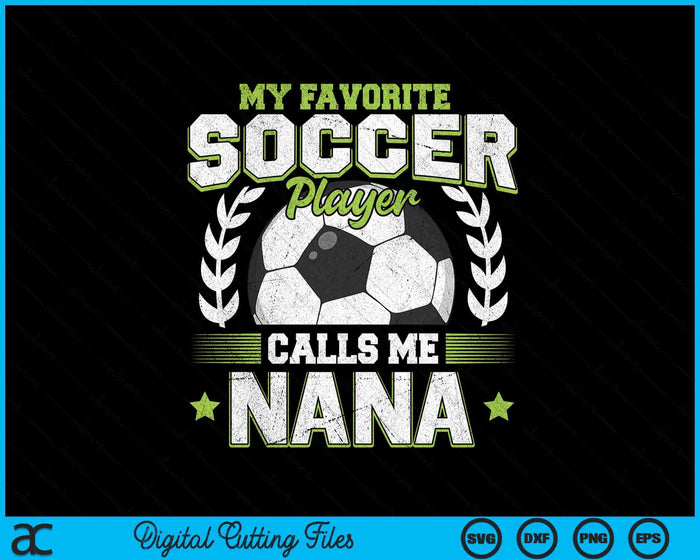 My Favorite Soccer Player Calls Me Nana Soccer SVG PNG Digital Cutting File