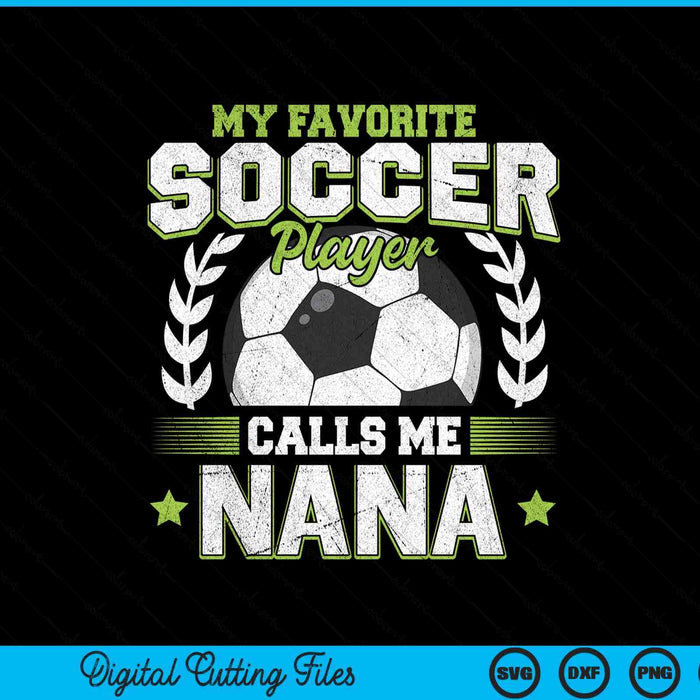 My Favorite Soccer Player Calls Me Nana Soccer SVG PNG Digital Cutting File