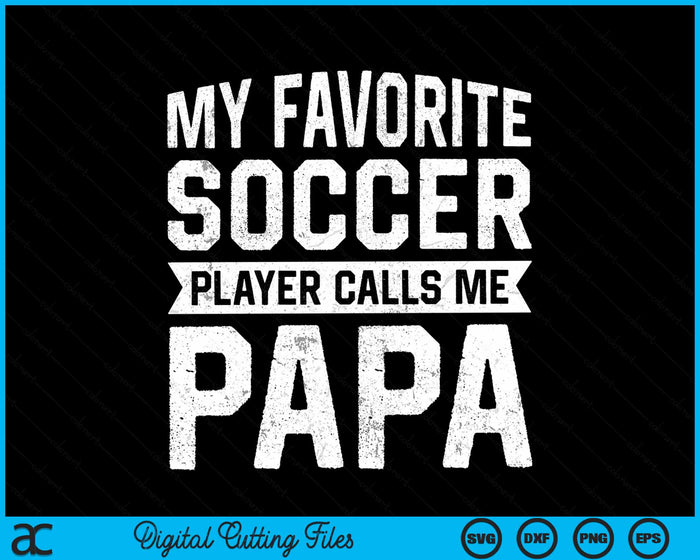 My Favorite Soccer Player Calls Me Papa Fathers Day SVG PNG Digital Printable Files