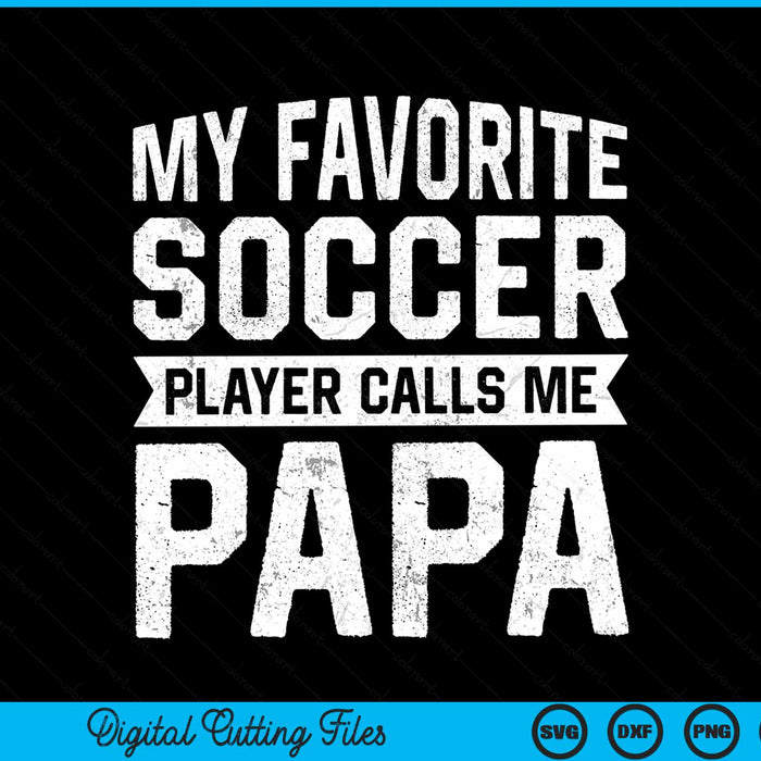 My Favorite Soccer Player Calls Me Papa Fathers Day SVG PNG Digital Printable Files