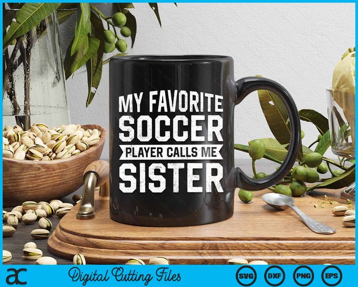 My Favorite Soccer Player Calls Me Sister SVG PNG Digital Printable Files